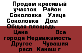 Продам красивый участок › Район ­ Соколовка › Улица ­ Соколовка › Дом ­ 18 › Общая площадь ­ 100 › Цена ­ 300 000 - Все города Недвижимость » Другое   . Чувашия респ.,Канаш г.